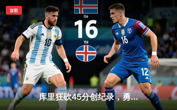 库里狂砍45分创纪录，勇士加时险胜凯尔特人扳平总比分